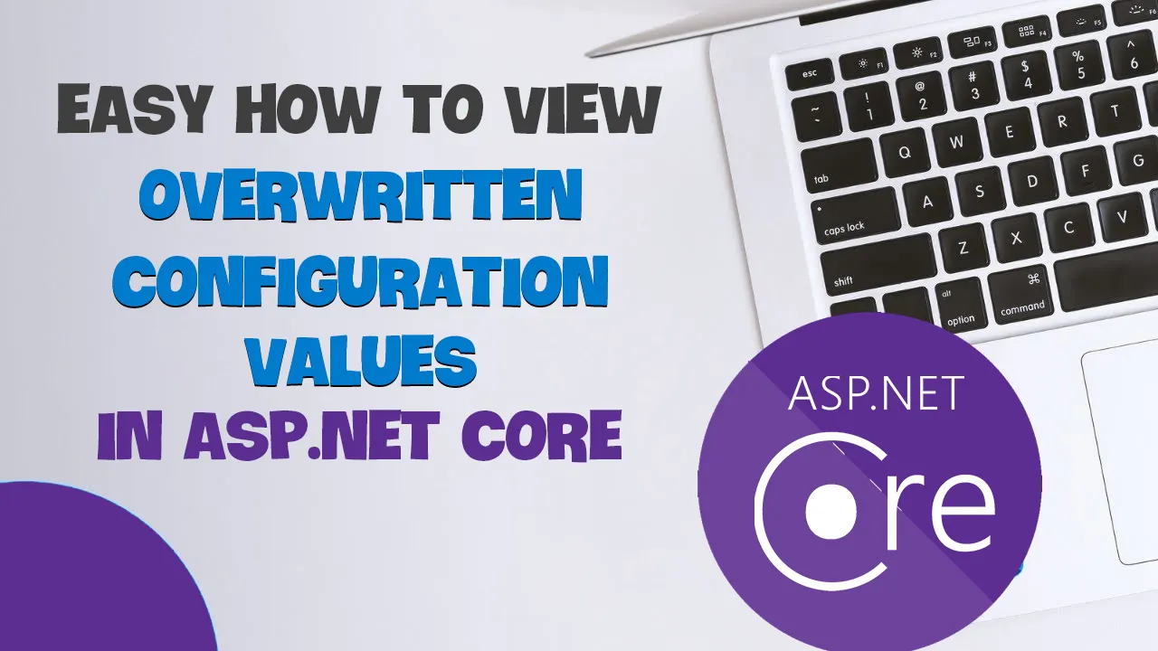 Easy How to View Overwritten Configuration Values in ASP.NET Core