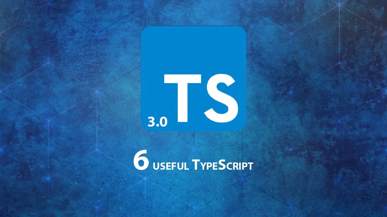 Top 6 Useful TypeScript 3 Features You Need to Know