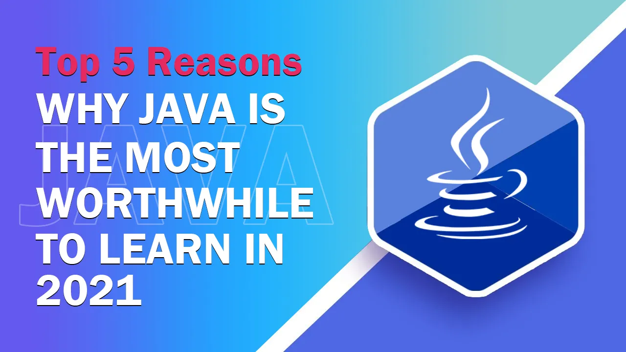 Top 5 Reasons Why Java Is The Most Worthwhile To Learn in 2021