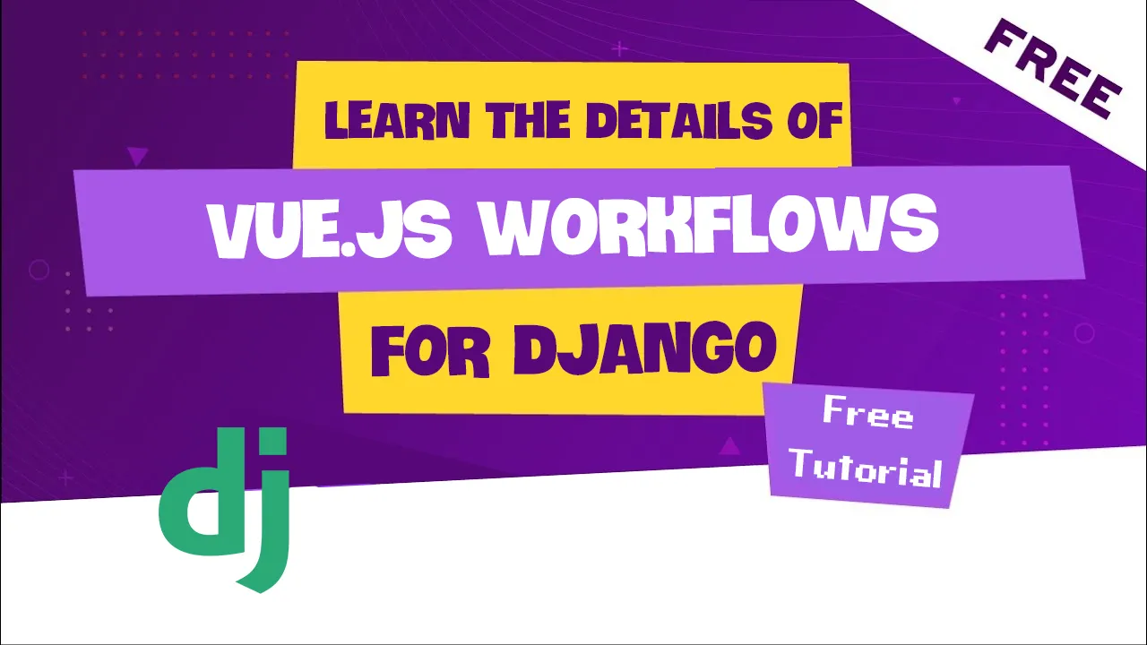 Learn The Details Of Vue.js Workflows for Django