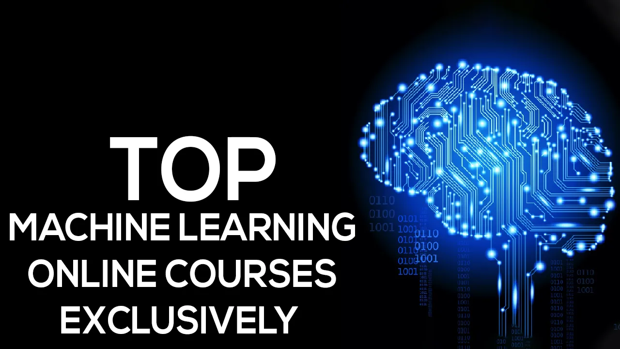 TOP MACHINE LEARNING ONLINE COURSES EXCLUSIVELY