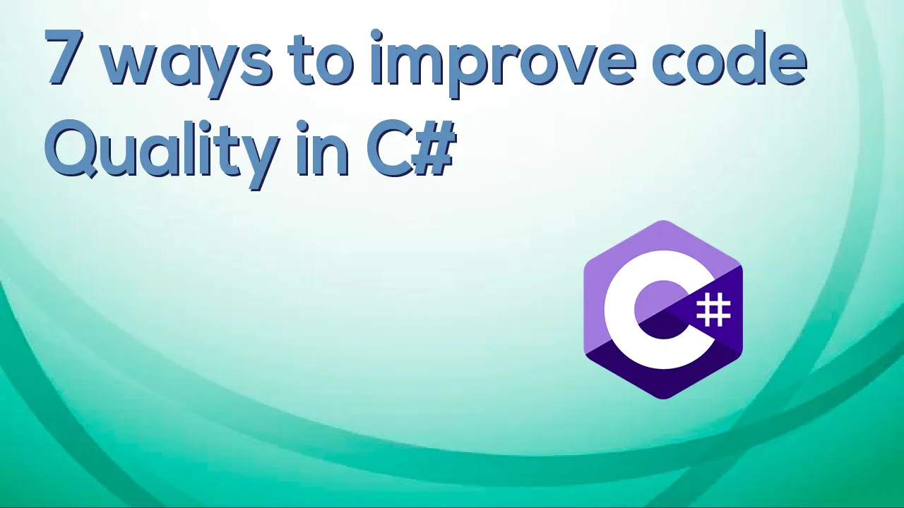 Fully Understand 7 ways to improve code quality in c#