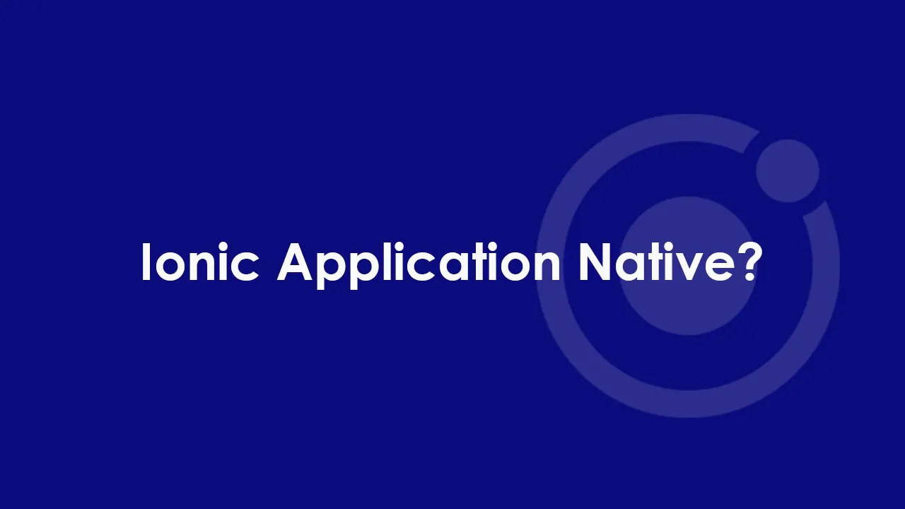 Ionic Is An Native Application?