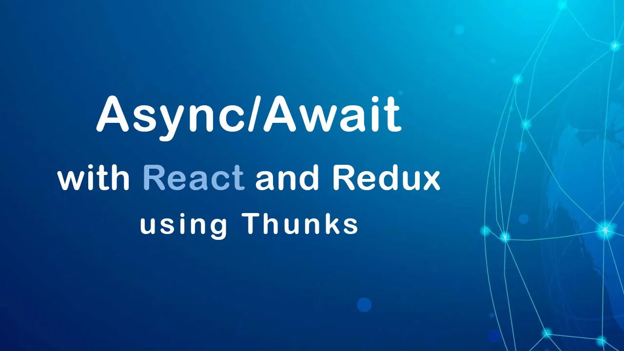 Async/Await with React and Redux using Thunks