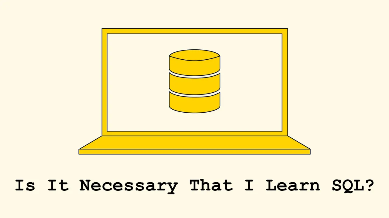 Is It Necessary That I Learn SQL?