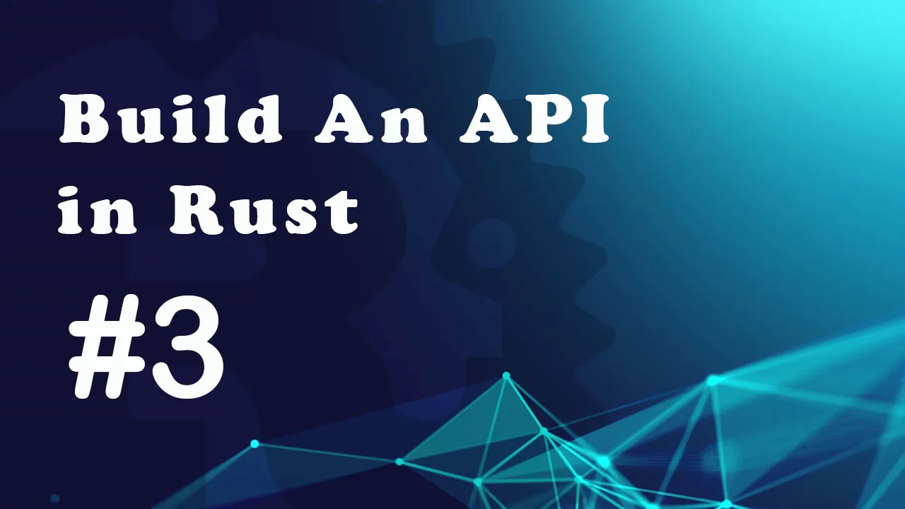 Build an API in Rust #3