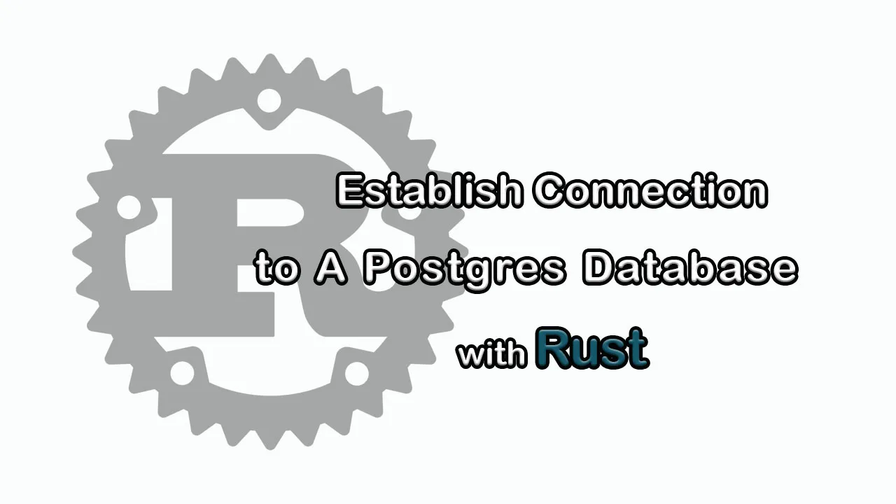 Establish Connection To A Postgres Database With Rust