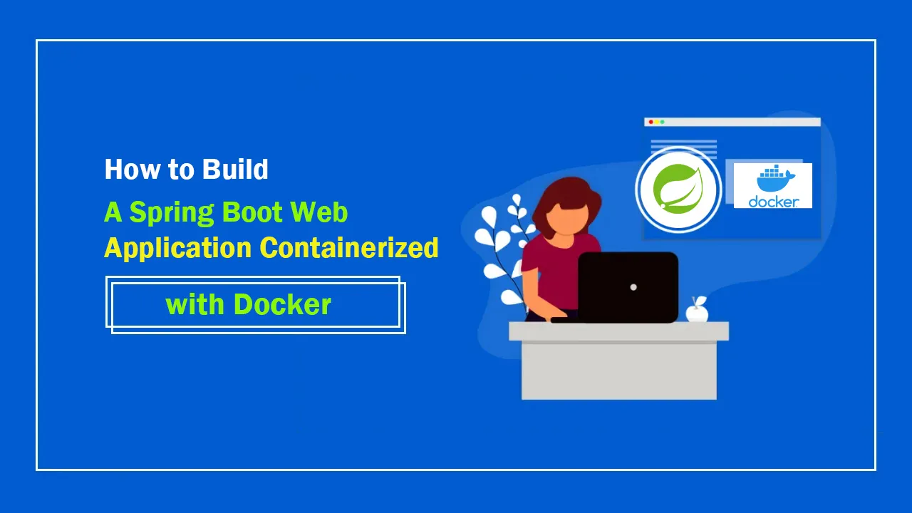 How To Build A Spring Boot Web Application Containerized With Docker