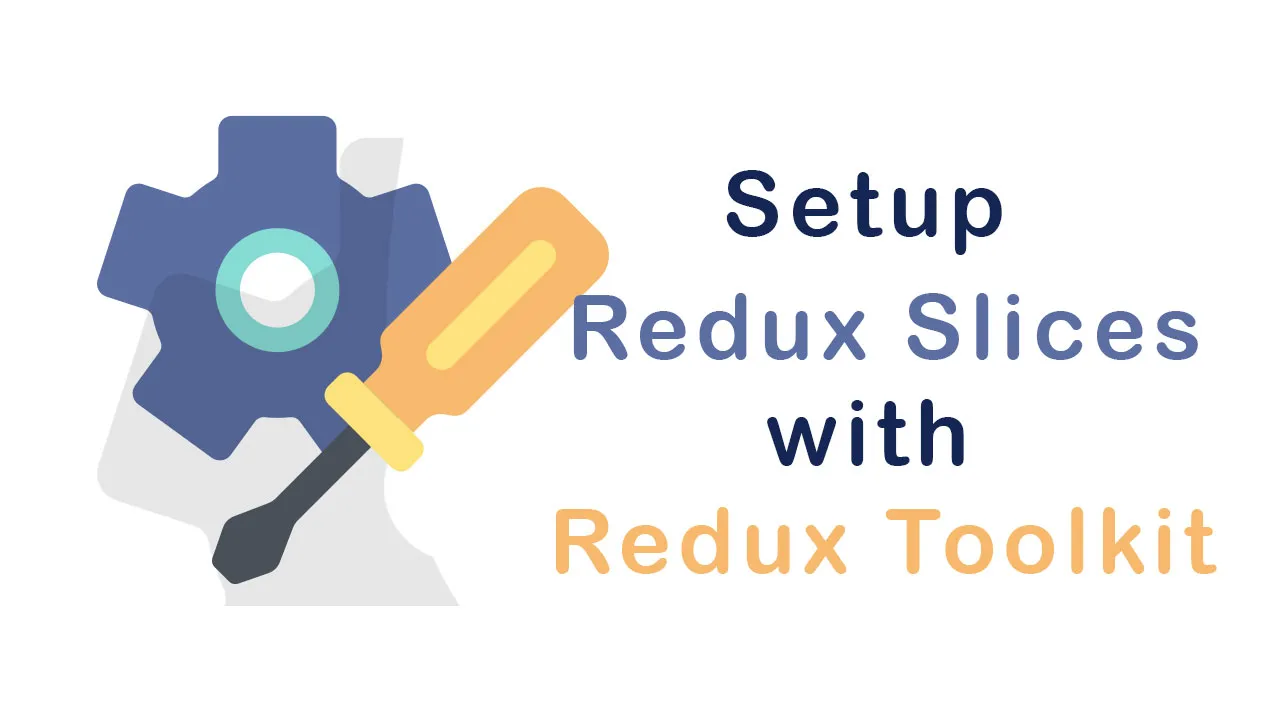 Setup Redux Slices with Redux Toolkit