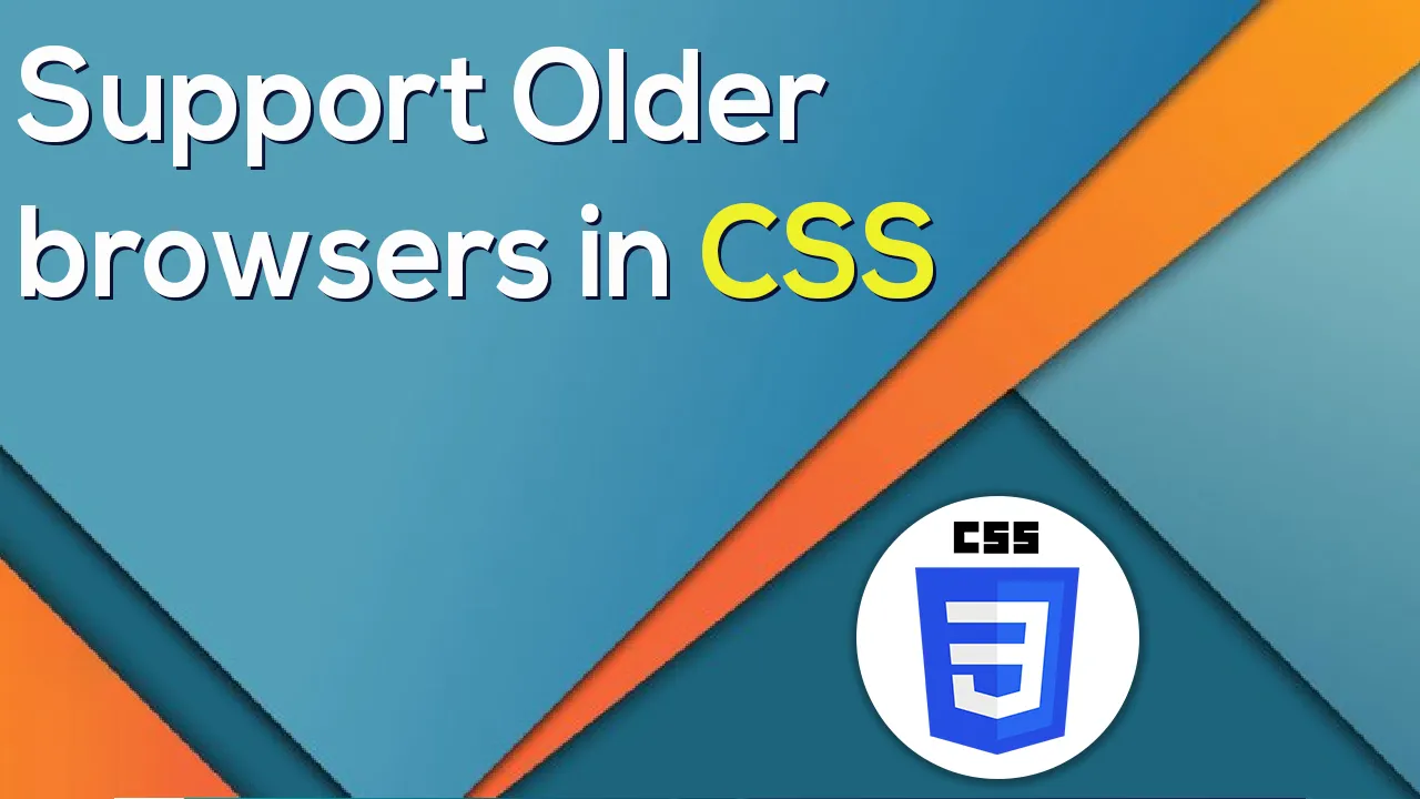 How To Support Older Browsers In CSS