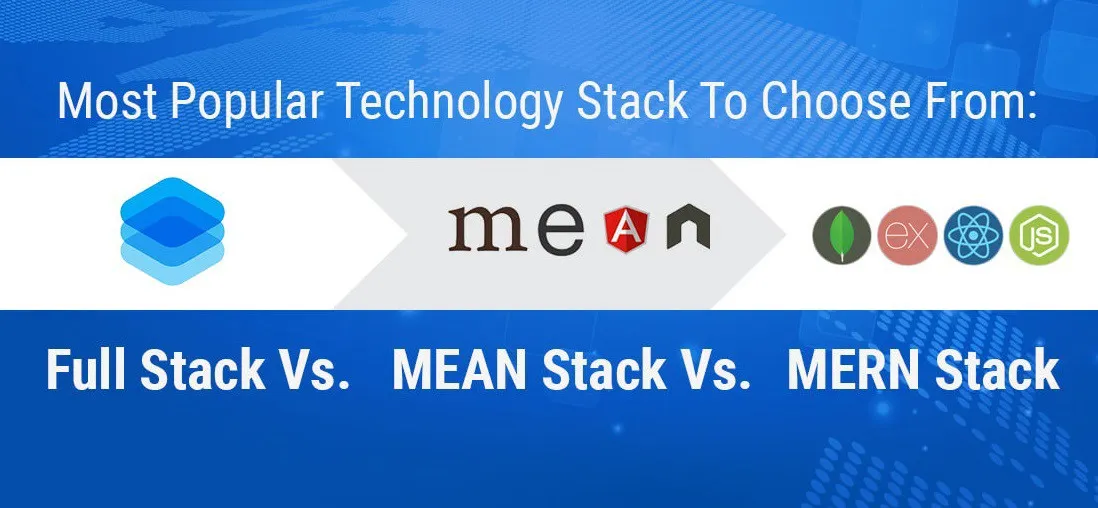 Full-Stack vs MEAN Stack vs MERN Stack: Which One Will Be The Best For App Development?