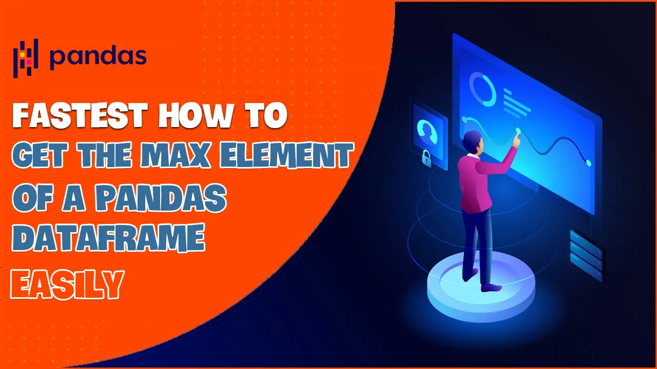 Fastest How to Get the Max Element of a Pandas DataFrame Easily
