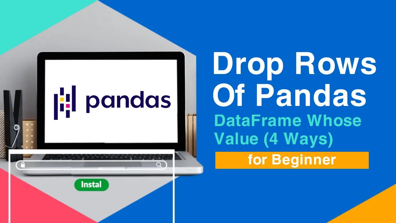 Easily How to Drop Rows Of Pandas DataFrame Whose Value (4 Ways)