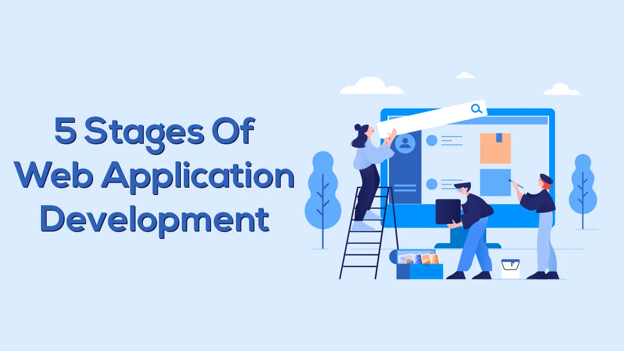 Learn About The 5 Stages Of Web Application Development