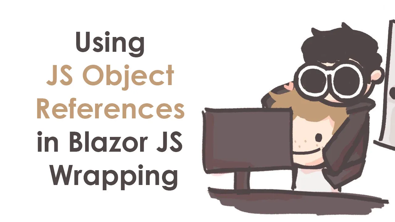  Using JS Object References in Blazor  JS Wrapping 