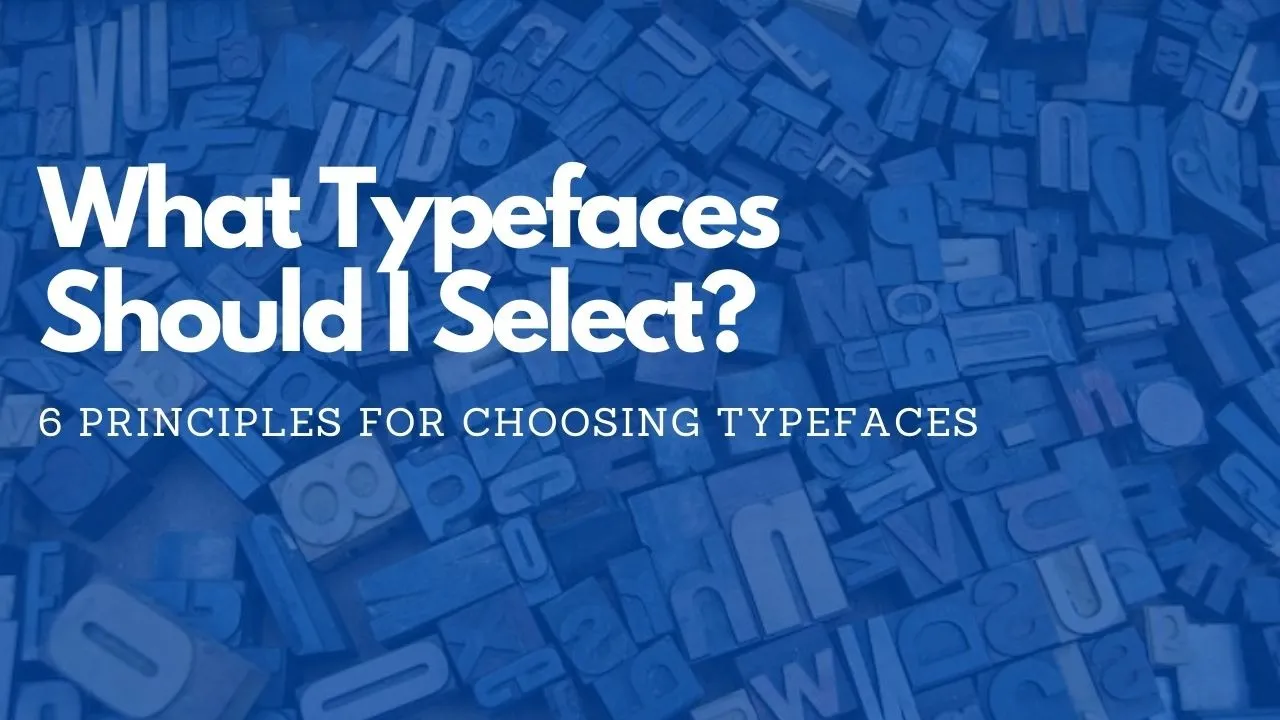 What Typefaces Should I Select? 6 Principles for Choosing Typefaces