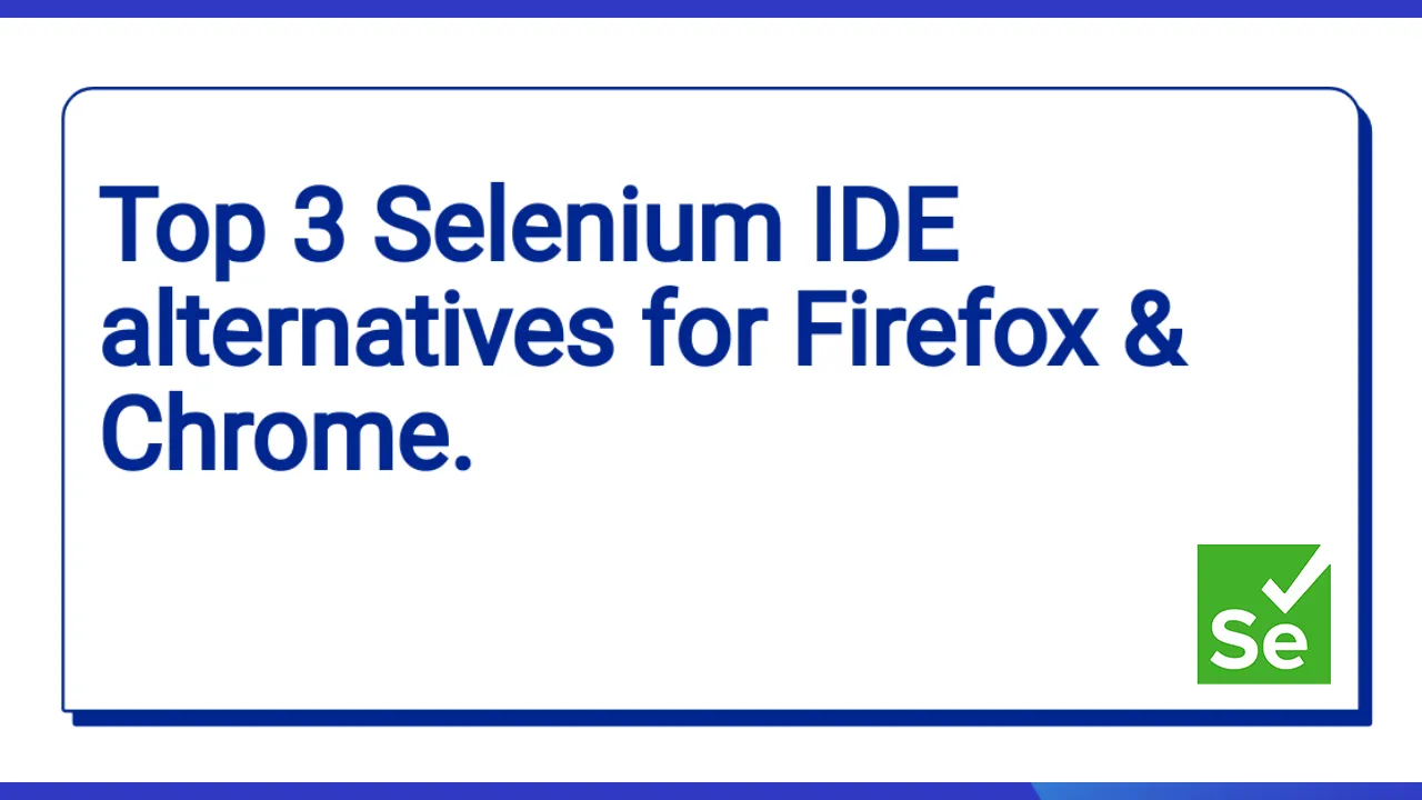 Top 3 Selenium IDE alternatives for Firefox & Chrome