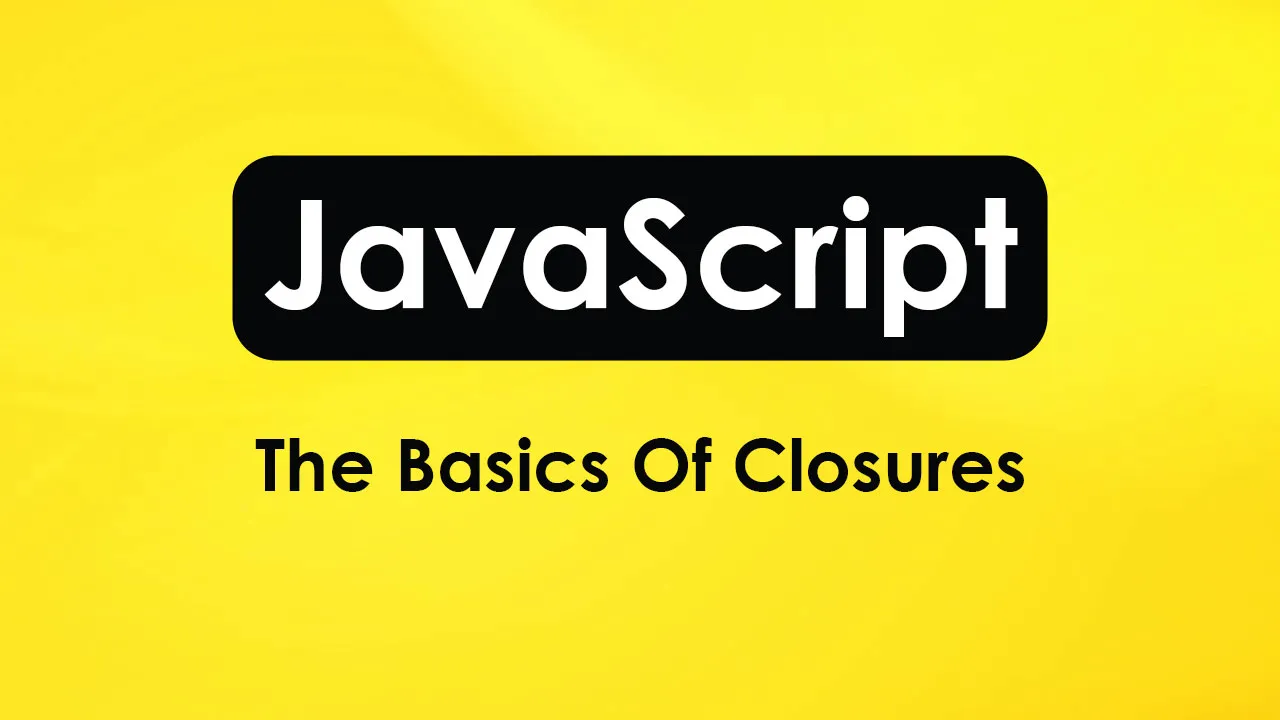 The Basics Of Closures In JavaScript