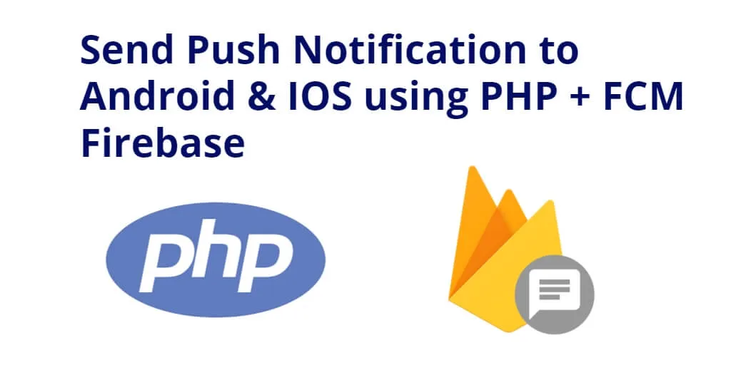 PHP + FCM Firebase Send Push Notification to Android & IOS