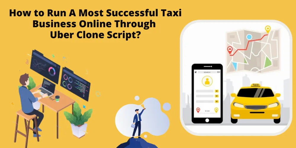 How to Run A Successful Taxi Business Online Through Uber Clone Script