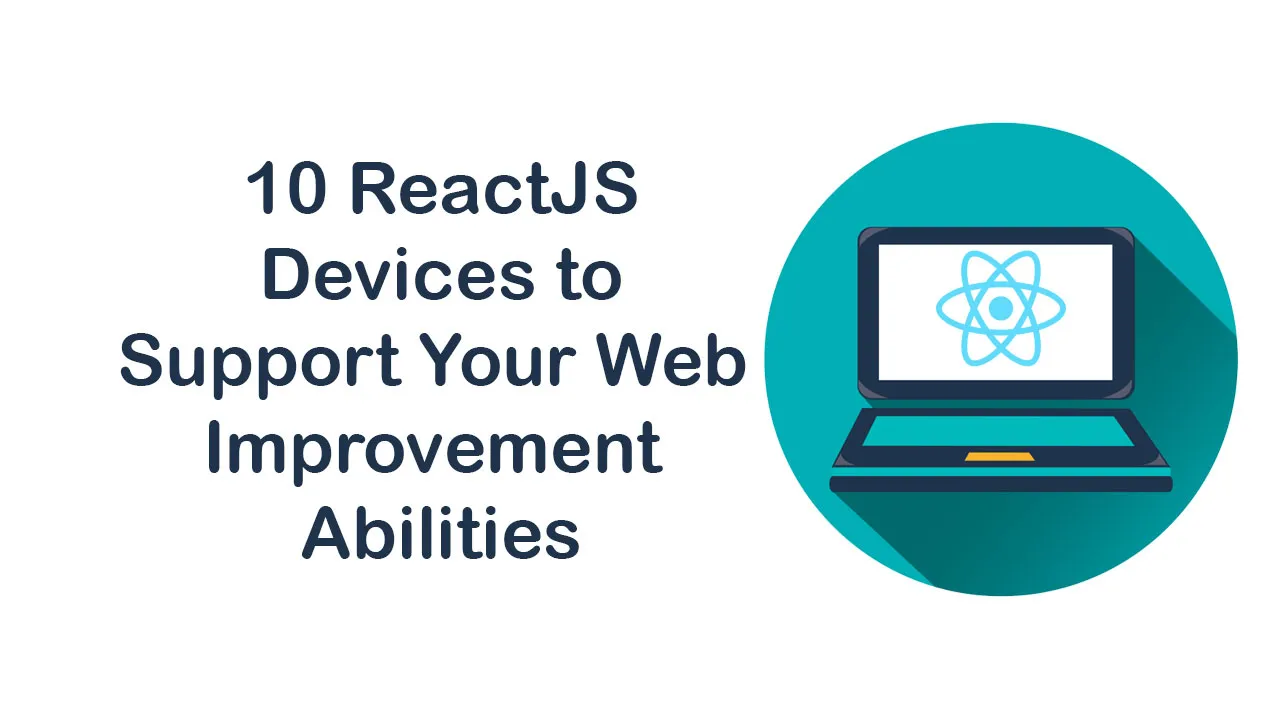 10 ReactJS Devices to Support Your Web Improvement Abilities