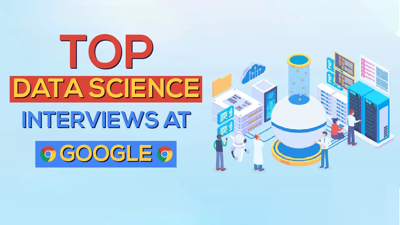 Learn About The TOP Data Science interviews At Google