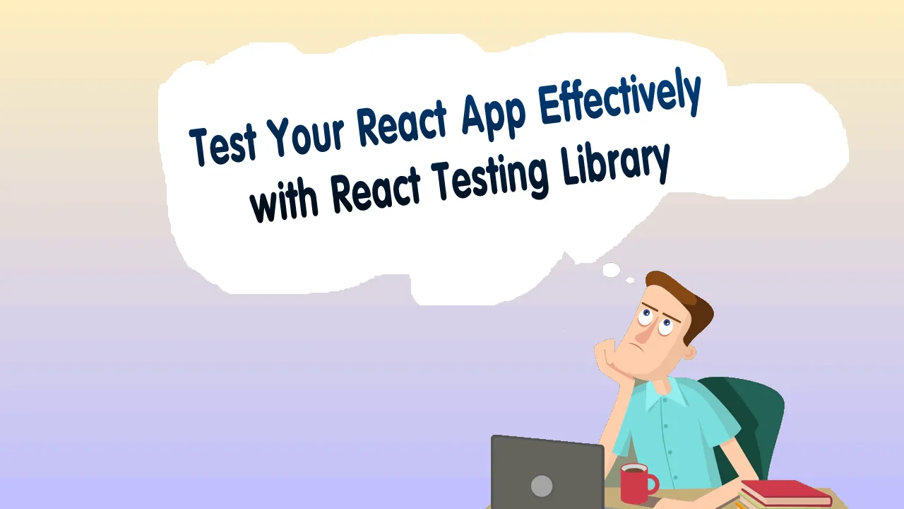 The React Testing Library: How to Test Your React App Effectively