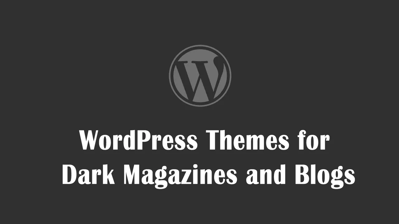 WordPress Themes for Dark Magazines and Blogs