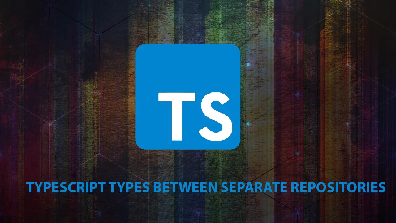 Share TypeScript Types between Separate Repositories - Stay in Sync