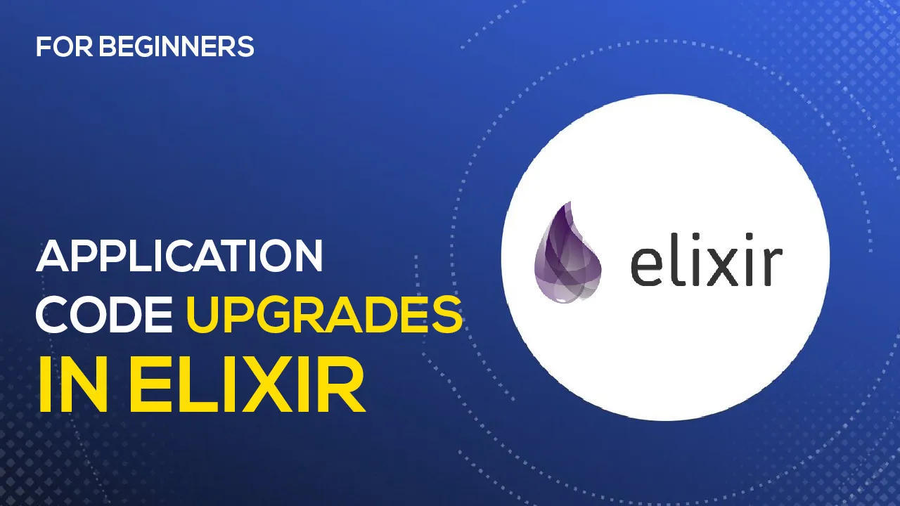 How to Upgrade Application Code in Elixir