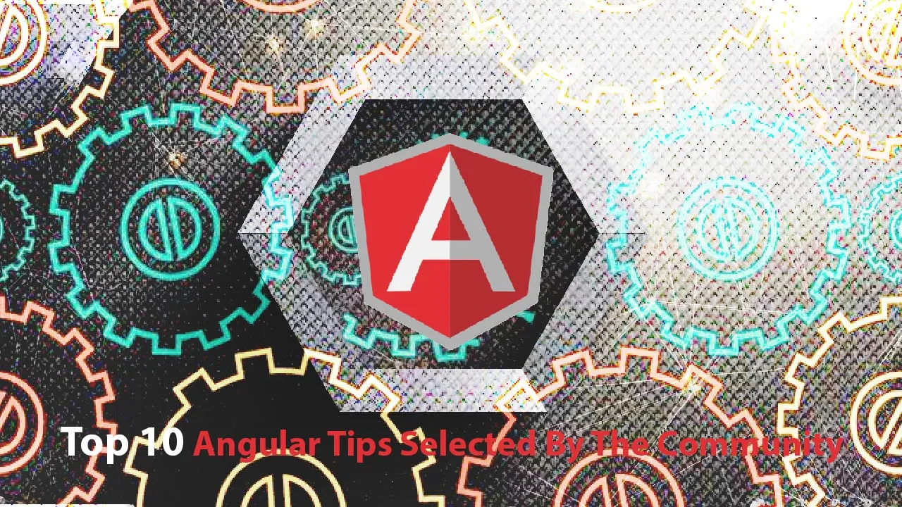 Top 10 Angular Tips Selected By The Community