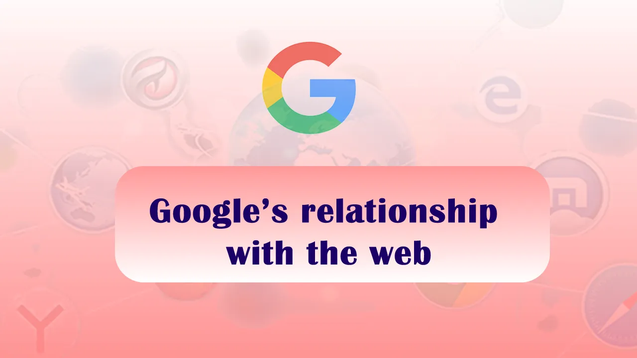 Google's relationship with the web