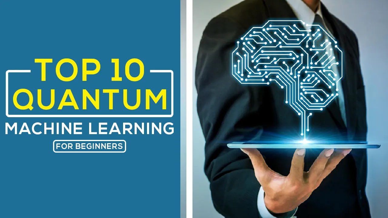 TOP 10 Quantum Machine Learning Are Must Know