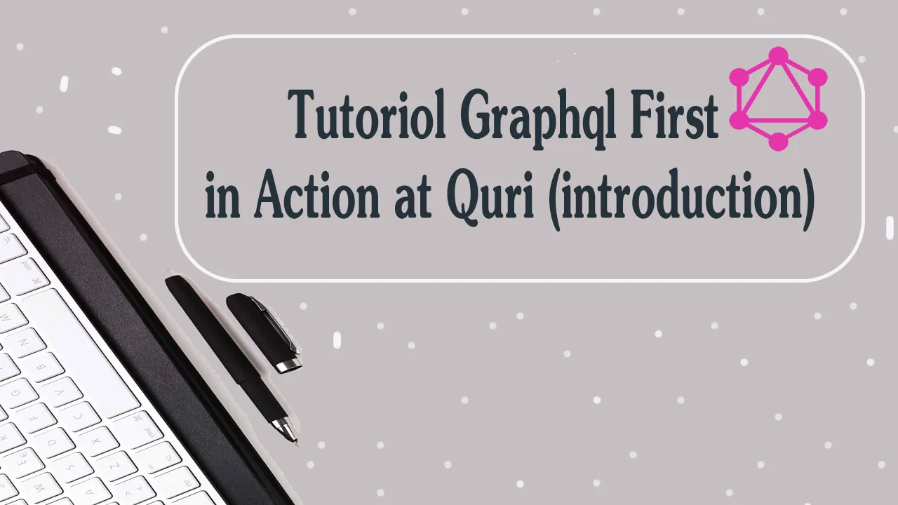 Tutoriol GraphQ First in Action at Quri (introduction)