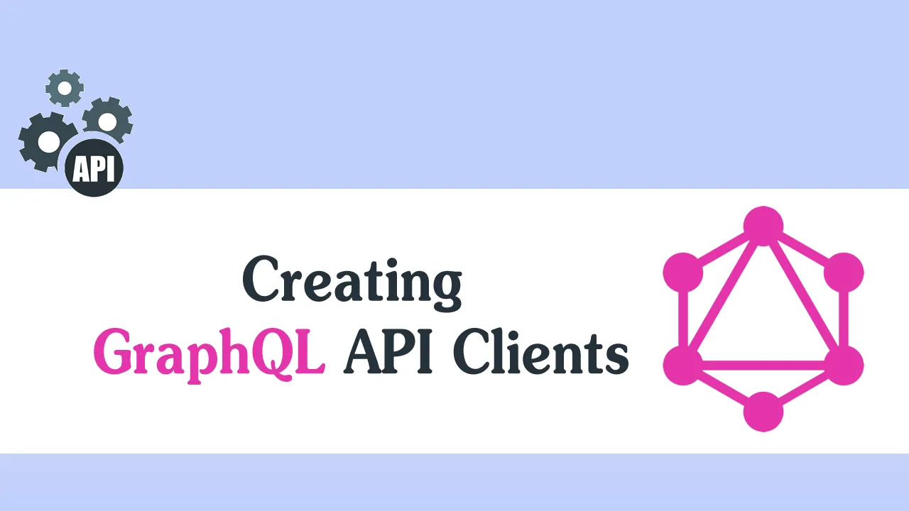 Creating GraphQL API Clients