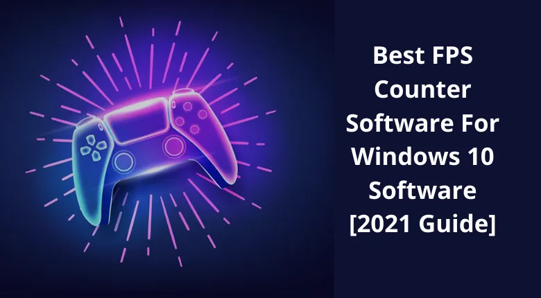 Best FPS Counter Software For Windows 10 Software[2021 Guide]