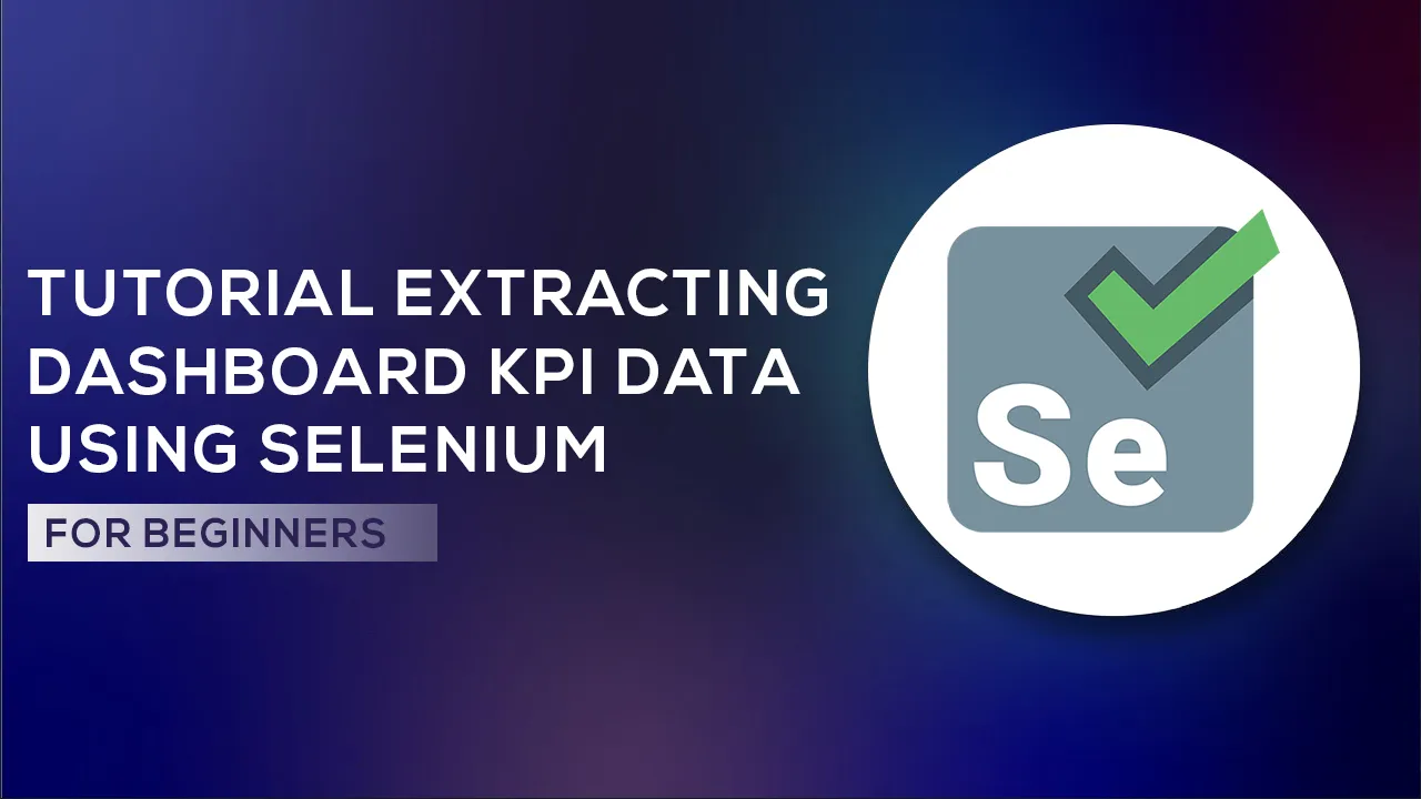 Tutorial Extracting Dashboard KPI Data using Selenium