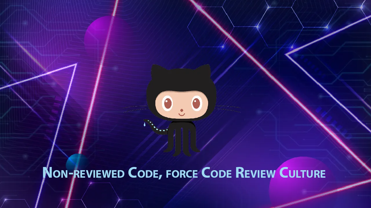 Protect GitHub Projects: Non-reviewed Code, force Code Review Culture