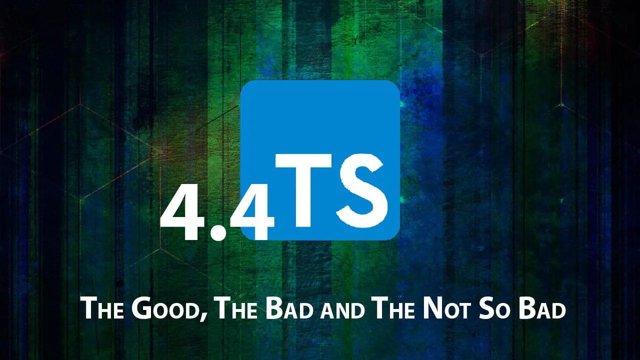 Find out TypeScript 4.4: The Good, The Bad and The Not So Bad