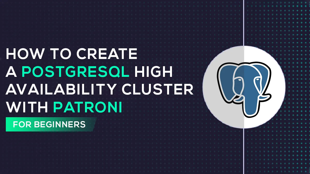 How to Create A PostgreSQL High Availability Cluster with Patroni