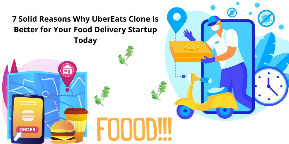 7 Solid Reasons Why UberEats Clone Is Better for Your Food Delivery St