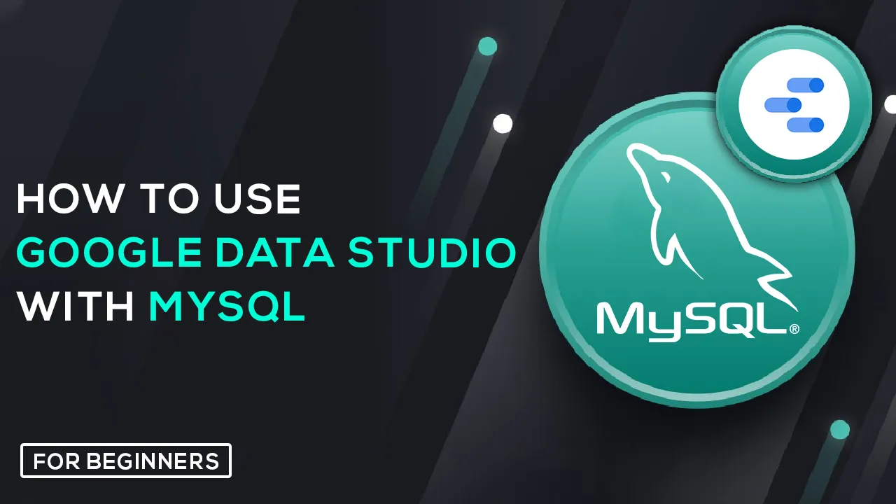 How to Use Google Data Studio with MySQL For Beginners