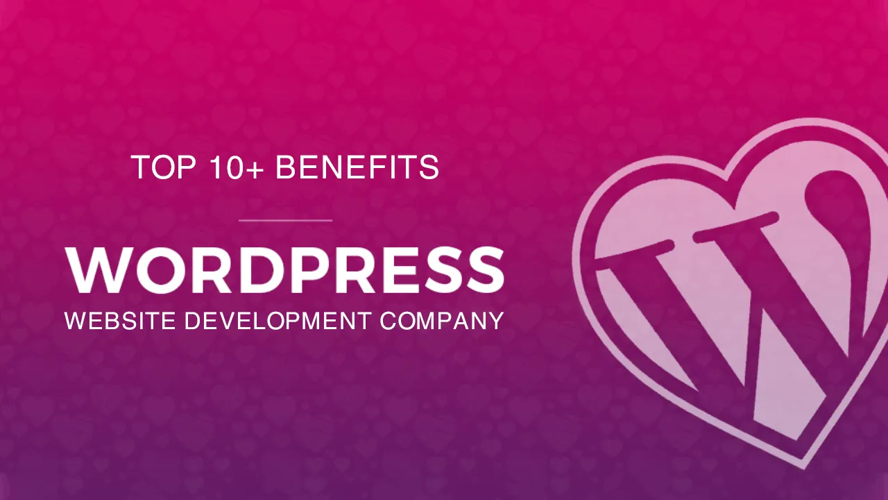 Top 10+ Benefits Of Using A WordPress Website Development Company