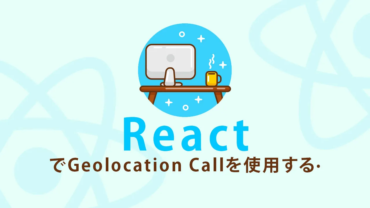 Reactでgeolocation Callを使用する