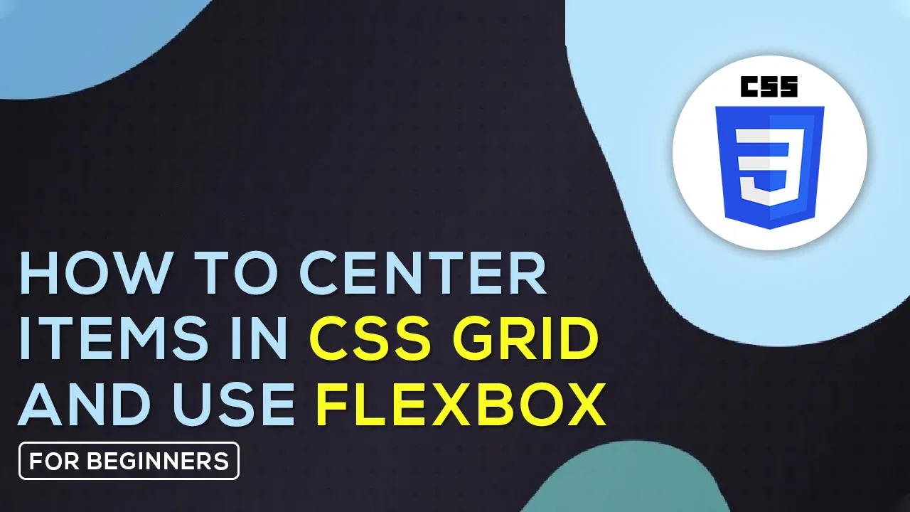 How To Center Items in CSS Grid and Use Flexbox