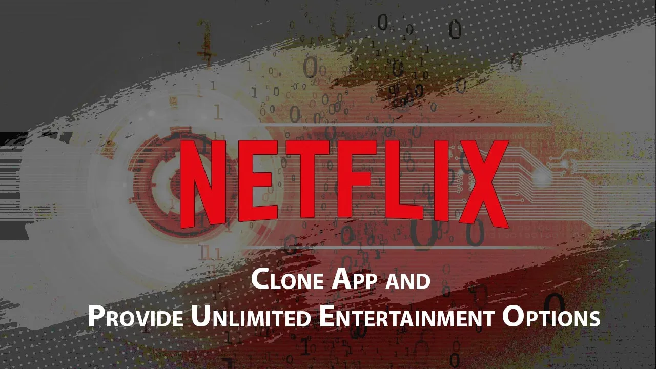How to Create a Netflix Clone App & Provide Unlimited Entertainment 