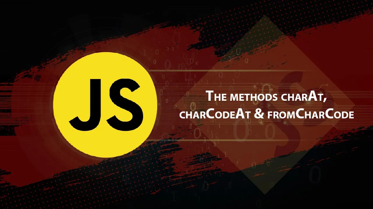 Find out: The methods charAt, charCodeAt & fromCharCode in JavaScript