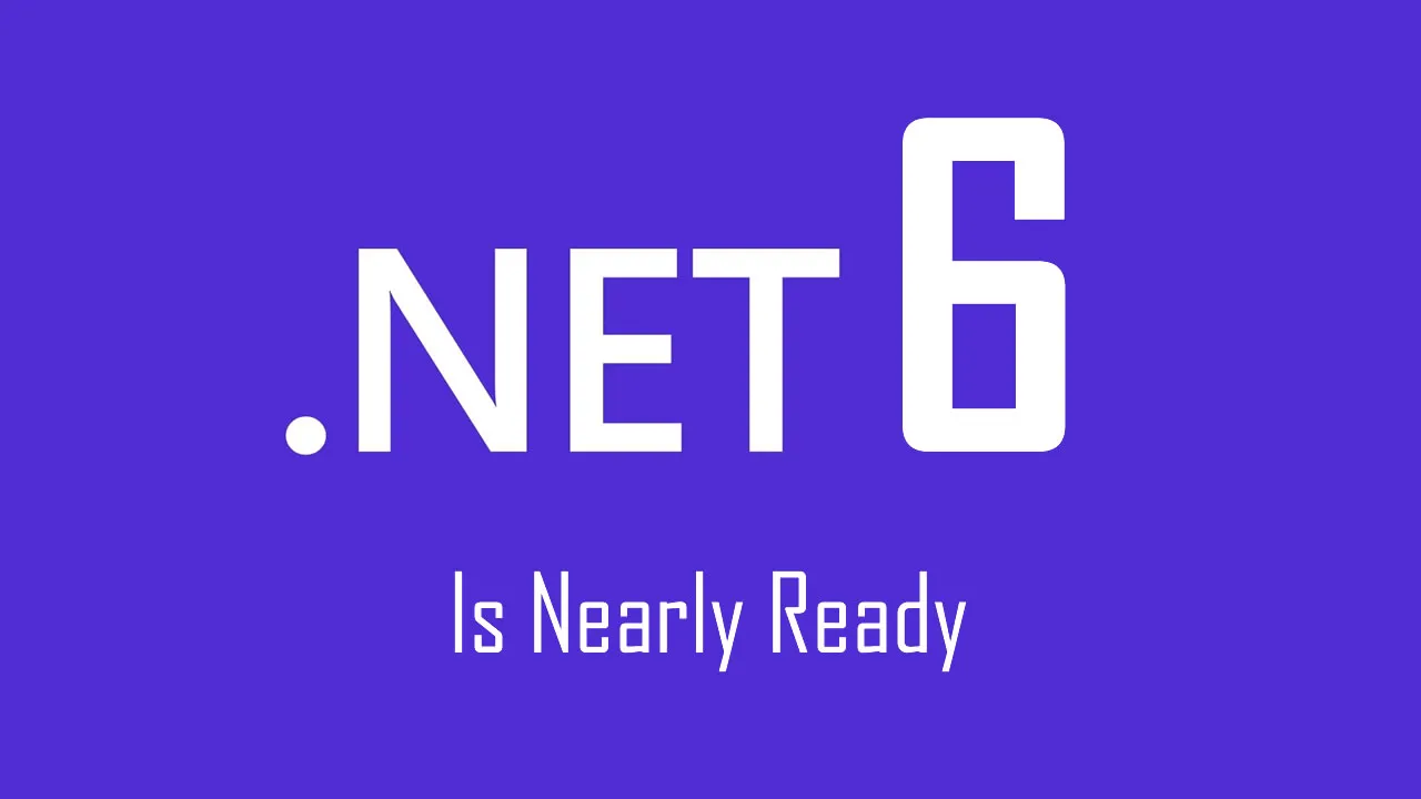 .NET 6 Is Nearly Ready, Let Learn