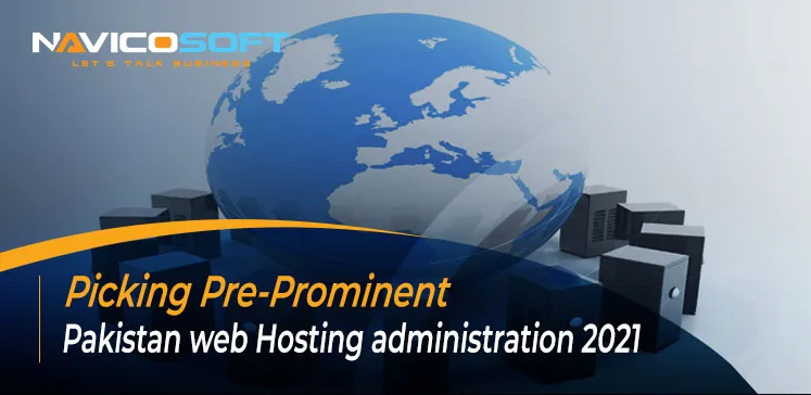 Picking Pre-prominent Pakistan Web Hosting Administration 2021