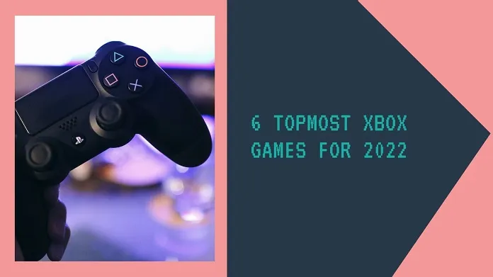 6 Topmost Xbox Games For 2022
